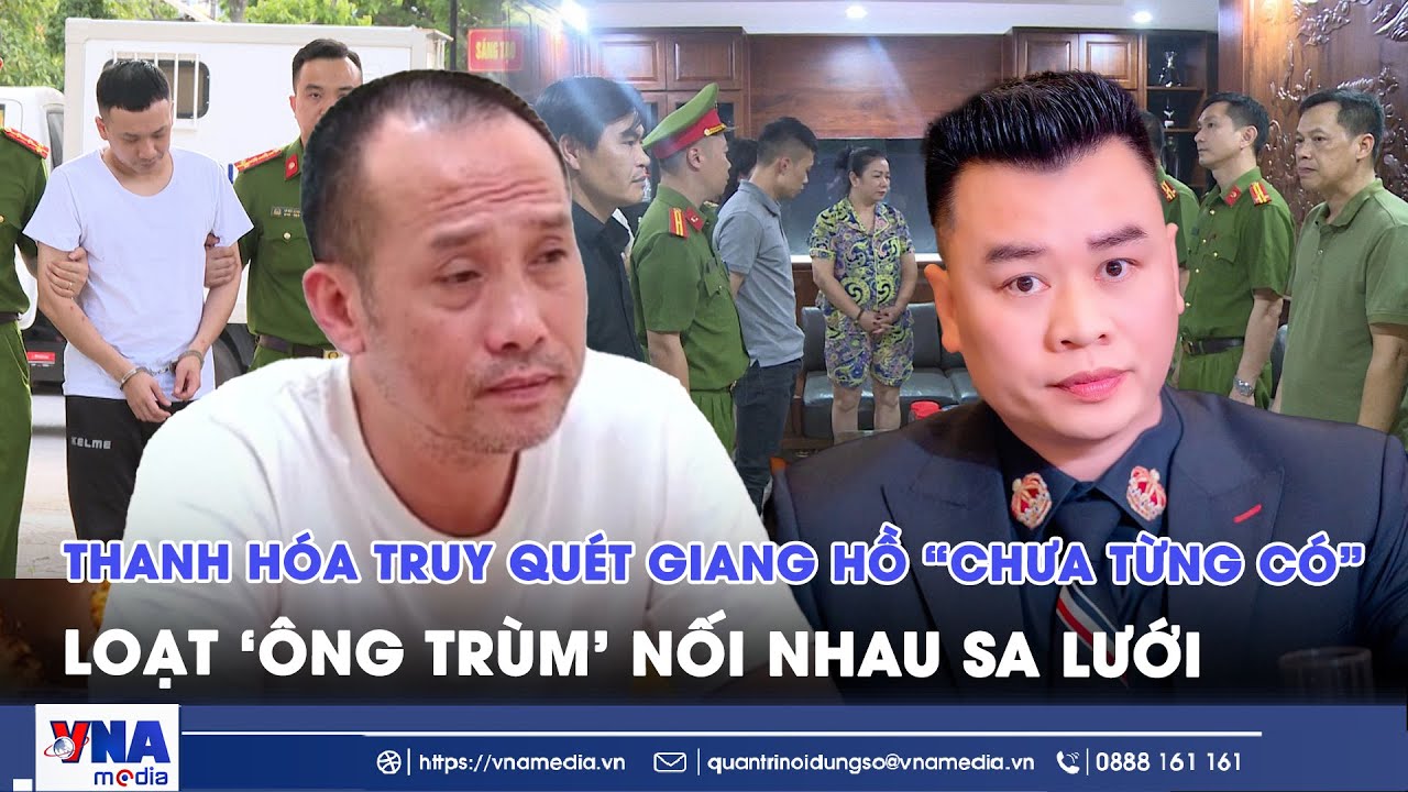 Vì sao loạt giang hồ ‘khét tiếng’ ở Thanh Hóa lần lượt sa lưới pháp luật? - VNAMedia