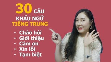 30 CÂU KHẨU NGỮ TIẾNG TRUNG CHÀO HỎI, GIỚI THIỆU, CẢM ƠN, XIN LỖI, TẠM BIỆT
