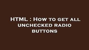 HTML : How to get all unchecked radio buttons