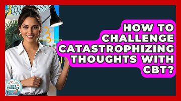 How To Challenge Catastrophizing Thoughts With CBT? - CBT Toolkit