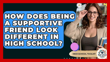 How Does Being A Supportive Friend Look Different In High School? - High School Toolkit