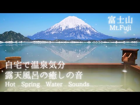 【環境音・ASMR】自宅で露天風呂・温泉気分を味わえる／Hot Spring Water Sounds／富士山が見える露天風呂／Mt.Fuji ／リラックスタイムや作業用BGM等にどうぞ。