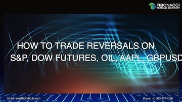 How to Trade Reversals on S&P, Dow  Futures, Oil, AAPL, GBPUSD | Fibonacci Trading Institute