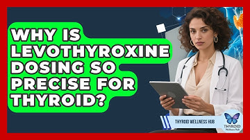 Why Is Levothyroxine Dosing So Precise For Thyroid? - Thyroid Wellness Hub
