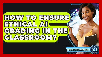 How To Ensure Ethical AI Grading In The Classroom? - Safe AI for The Classroom