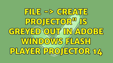 File -＞ Create projector" is greyed out in Adobe Windows Flash Player Projector 14