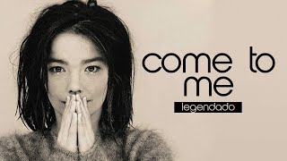 björk - Come To Me (Legendado)