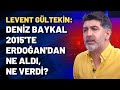 Levent Gültekin: Deniz Baykal 2015'te Erdoğan'dan ne aldı, ne verdi?