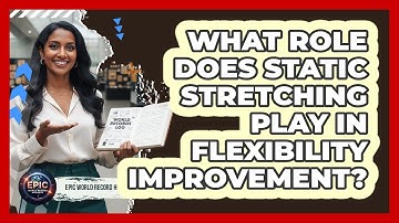 What Role Does Static Stretching Play In Flexibility Improvement? - Epic World Record Holders