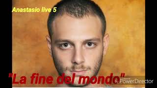 Live 5 - Anastasio - "La fine del mondo"