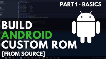 Build Your Android Custom ROM - Part 1 - Basics Theory