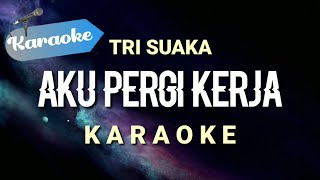 Tri Suaka - Aku Pergi Kerja [Karaoke] BA Musik