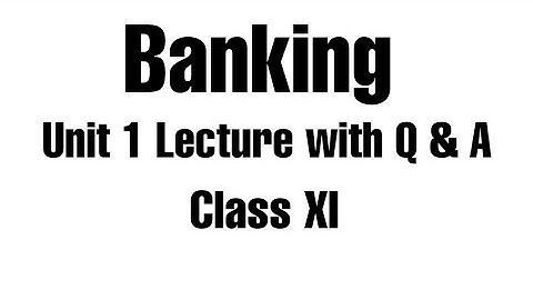 Class XI Banking Unit 1 Lecture