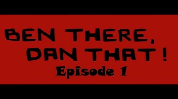 Ben There, Dan That (Part 1)