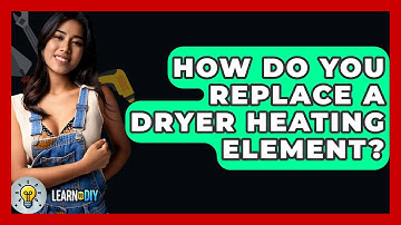 How Do You Replace A Dryer Heating Element? - LearnToDIY360.com