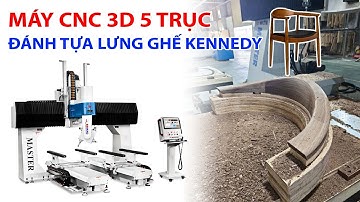 Máy CNC 3D 5 Trục Đánh Tựa Lưng Ghế Kennedy CỰC MƯỢT - Máy CNC 5 Trục Gia Công Tựa Lưng Ghế 3D