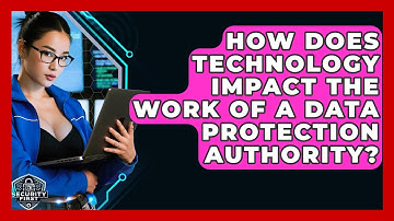 How Does Technology Impact The Work Of A Data Protection Authority? - SecurityFirstCorp.com