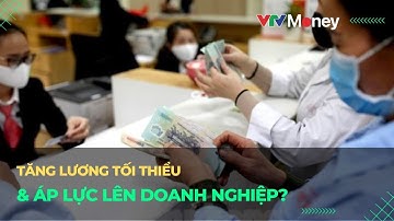 Tăng lương tối thiểu & áp lực với doanh nghiệp | VTVMoney