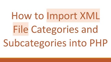 How to Import XML File Categories and Subcategories into PHP