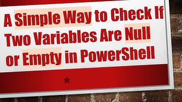 A Simple Way to Check If Two Variables Are Null or Empty in PowerShell
