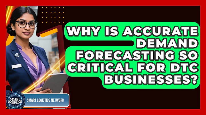 Why Is Accurate Demand Forecasting So Critical For DTC Businesses? - Smart Logistics Network