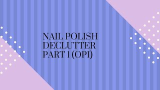 Nail Polish Declutter Part 1 (OPI)