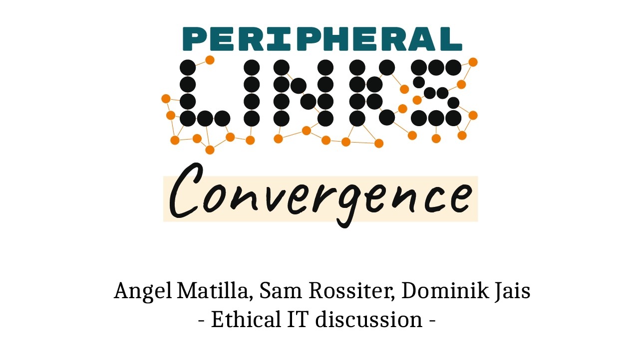 Peripheral LINKs Convergence - Angel Matilla, Sam Rossiter, Dominik Jais - Ethical IT discussion