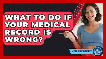 What To Do If Your Medical Record Is Wrong? - After Surgery Clarity