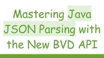 Mastering Java JSON Parsing with the New BVD API
