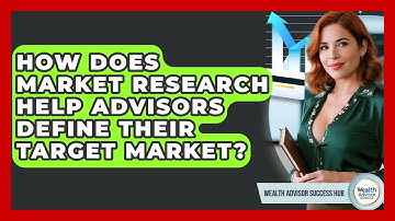 How Does Market Research Help Advisors Define Their Target Market? - Wealth Advisor Success Hub