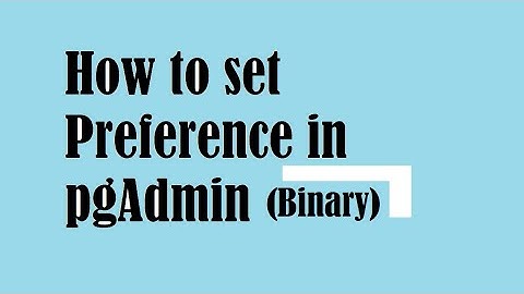 preference in PostgreSQL (Binary Path ) or set preference in pgAdmin