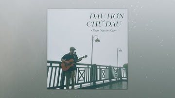 ĐAU HƠN CHỮ ĐAU | Phạm Nguyên Ngọc (Original)