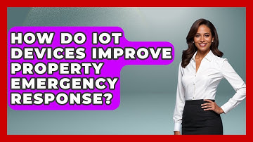 How Do IoT Devices Improve Property Emergency Response? - Mastering Property Management
