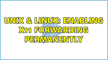 Unix & Linux: Enabling X11 forwarding permanently (2 Solutions!!)