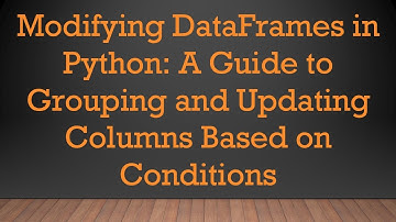 Modifying DataFrames in Python: A Guide to Grouping and Updating Columns Based on Conditions