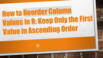 How to Reorder Column Values in R: Keep Only the First Value in Ascending Order