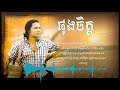 ផុងចិត្ត – បទចម្រៀងអារម្មណ៍ប៉ះពាល់ចិត្ត | Phong Chet