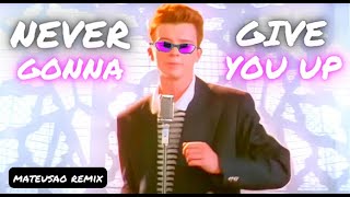 NEVER GONNA GIVE YOU UP (REMIX) - MATEUSAO REMIX