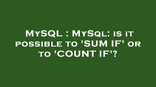 MySQL : MySql: is it possible to 'SUM IF' or to 'COUNT IF'?