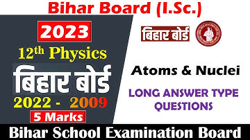2022 - 2009 || Atoms & Nuclei || Long Answer Type Questions || 12th Bihar Board