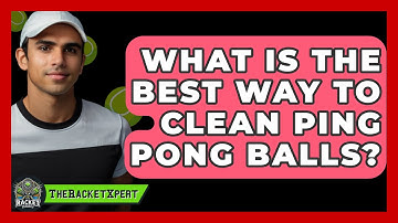 What Is The Best Way To Clean Ping Pong Balls? - The Racket Xpert