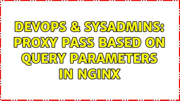 DevOps & SysAdmins: proxy pass based on query parameters in nginx