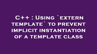 C++ : Using `extern template` to prevent implicit instantiation of a template class