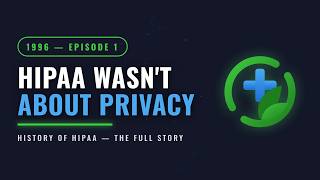 HIPAA Wasn't About Privacy — The 1996 Full Story (History of HIPAA)