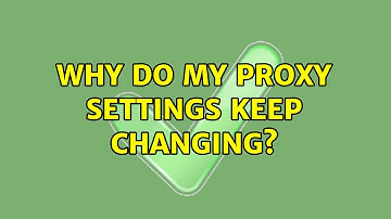 Why do my proxy settings keep changing? (9 Solutions!!)