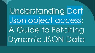 Understanding Dart Json object access: A Guide to Fetching Dynamic JSON Data