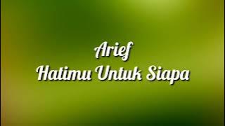 Arief - Hatimu Untuk Siapa ( Lirik )