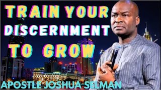 TRAIN YOUR DISCERNMENT TO GROW {IS NOT AL ABOUT PRAYERS} WITH APOSTLE JOSHUA SELMAN