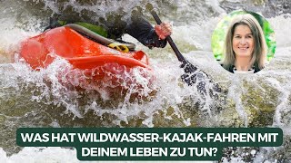 Was hat Wildwasser Kajak Fahren mit deinem Leben zu tun?