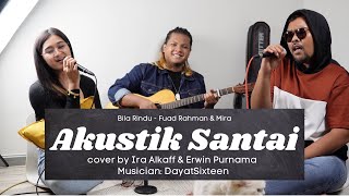 AKUSTIK SANTAI | Bila Rindu - Fuad Rahman & Mira | Cover by Ira Alkaff & Erwin Purnama